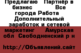 Предлагаю : Партнёр в бизнес         - Все города Работа » Дополнительный заработок и сетевой маркетинг   . Амурская обл.,Свободненский р-н